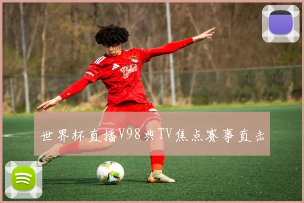 世界杯直播V98典TV焦点赛事直击